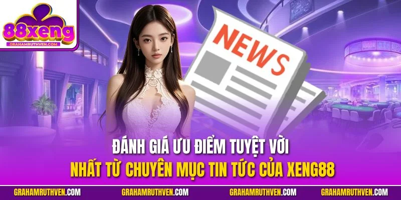 Đánh giá ưu điểm tuyệt vời nhất từ chuyên mục tin tức của Xeng88