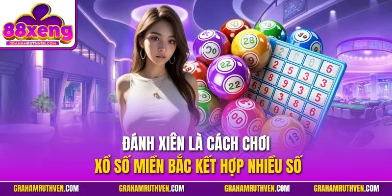 Đánh xiên là cách chơi xổ số miền Bắc kết hợp nhiều số