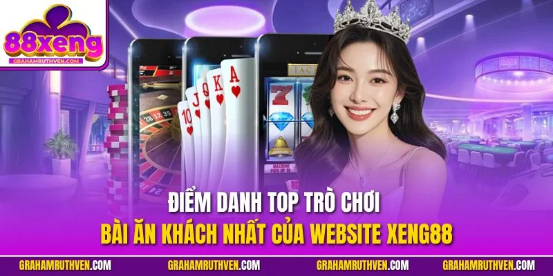Điểm danh top trò chơi bài ăn khách nhất của website Xeng88