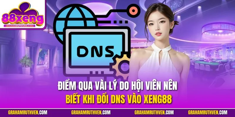 Điểm qua vài lý do hội viên nên biết khi đổi DNS vào Xeng88