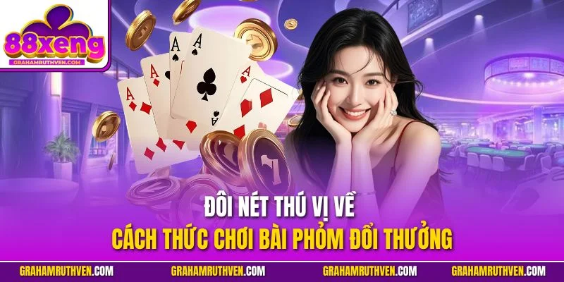 Đôi nét thú vị về cách thức chơi bài phỏm đổi thưởng