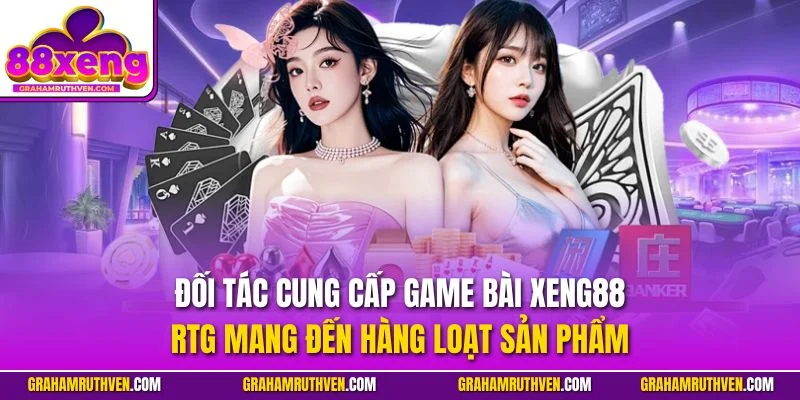Đối tác cung cấp game bài Xeng88 - RTG mang đến hàng loạt sản phẩm