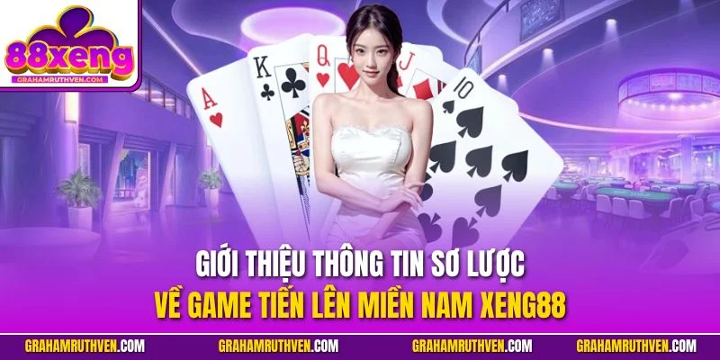 Giới thiệu thông tin sơ lược về game tiến lên miền Nam Xeng88