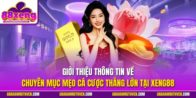 Giới thiệu thông tin về chuyên mục mẹo cá cược thắng lớn tại Xeng88