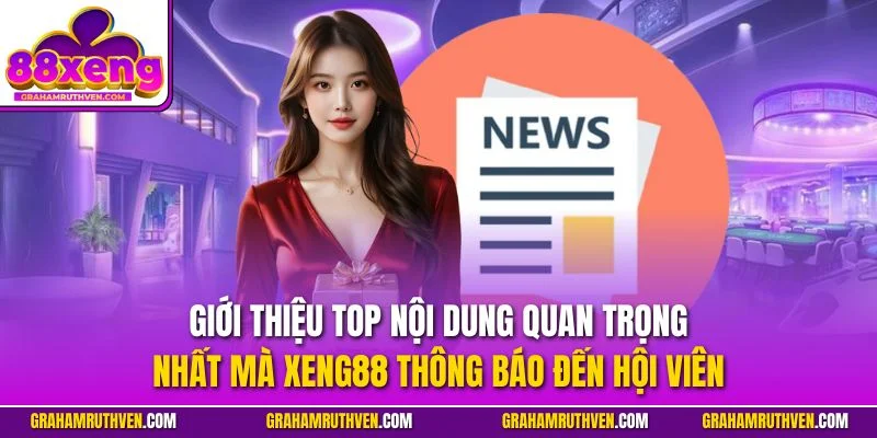 Giới thiệu top nội dung quan trọng nhất mà Xeng88 thông báo đến hội viên