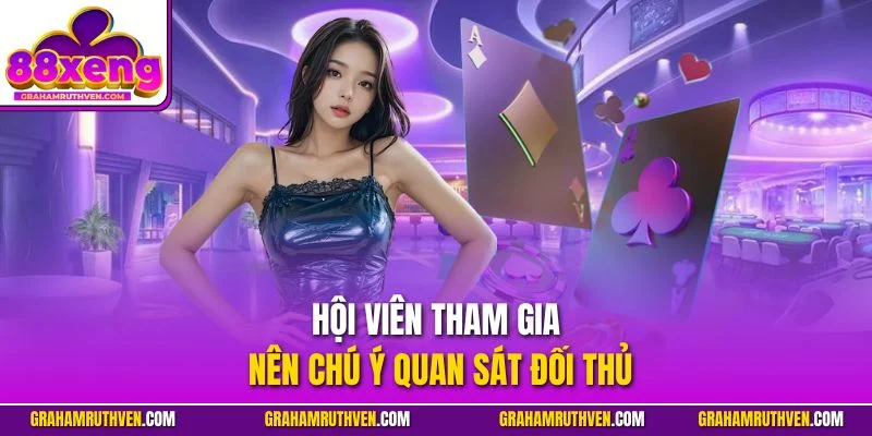 Hội viên tham gia nên chú ý quan sát đối thủ