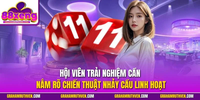 Hội viên trải nghiệm cần nắm rõ chiến thuật nhảy cầu linh hoạt