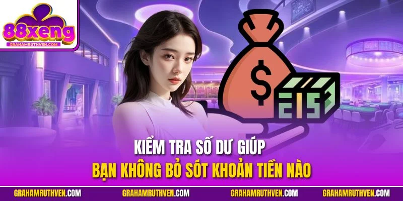 Kiểm tra số dư giúp bạn không bỏ sót khoản tiền nào