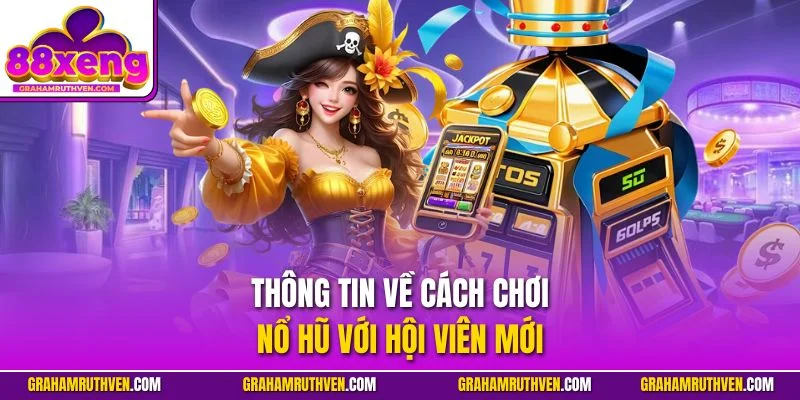 Thông tin về cách chơi nổ hũ với hội viên mới