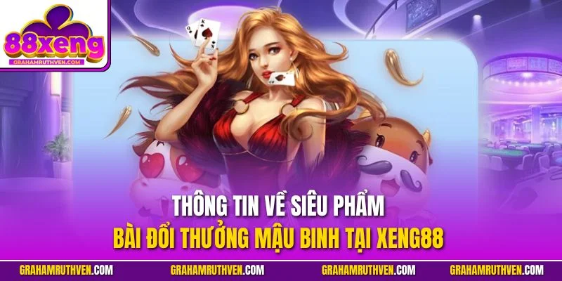 Thông tin về siêu phẩm bài đổi thưởng Mậu Binh tại Xeng88