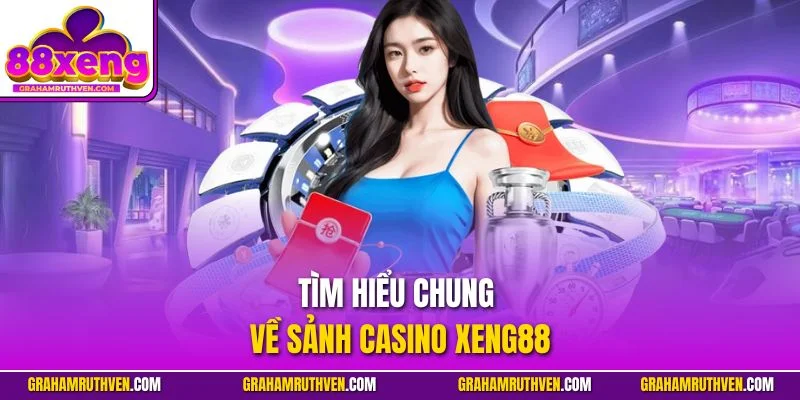 Tìm hiểu chung về sảnh Casino Xeng88