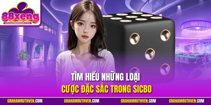 Tìm hiểu những loại cược đặc sắc trong Sicbo