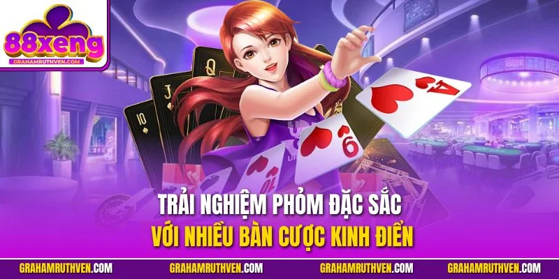 Trải nghiệm phỏm đặc sắc với nhiều bàn cược kinh điển