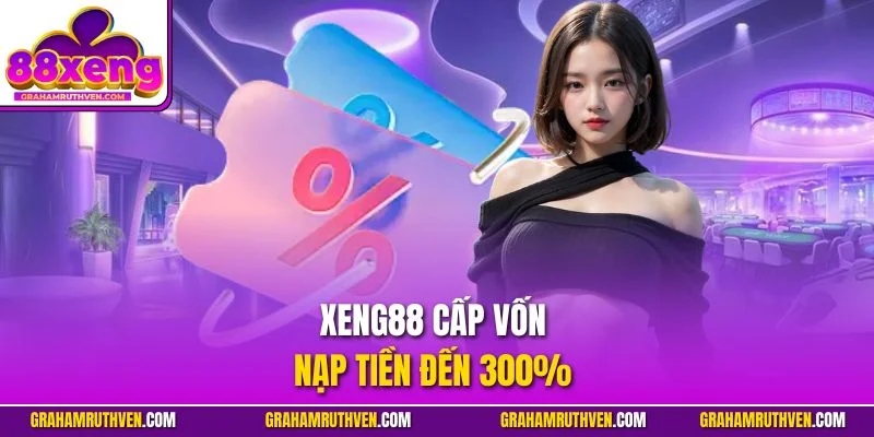 Xeng88 cấp vốn nạp tiền đến 300%